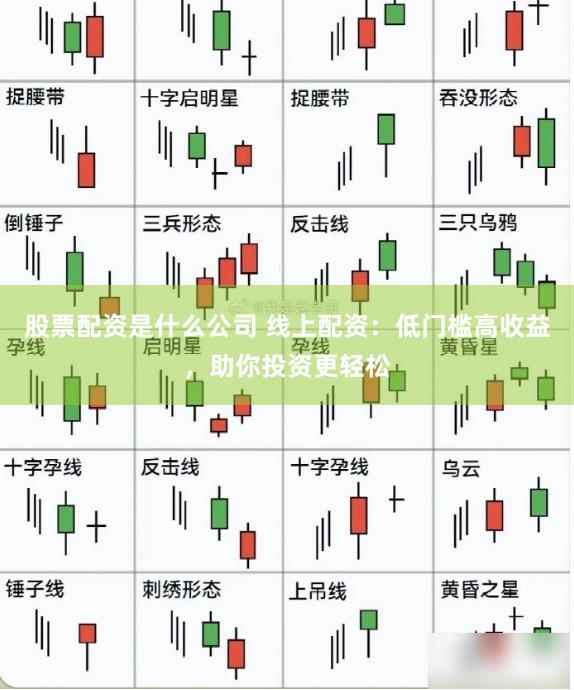 股票配资是什么公司 线上配资：低门槛高收益，助你投资更轻松