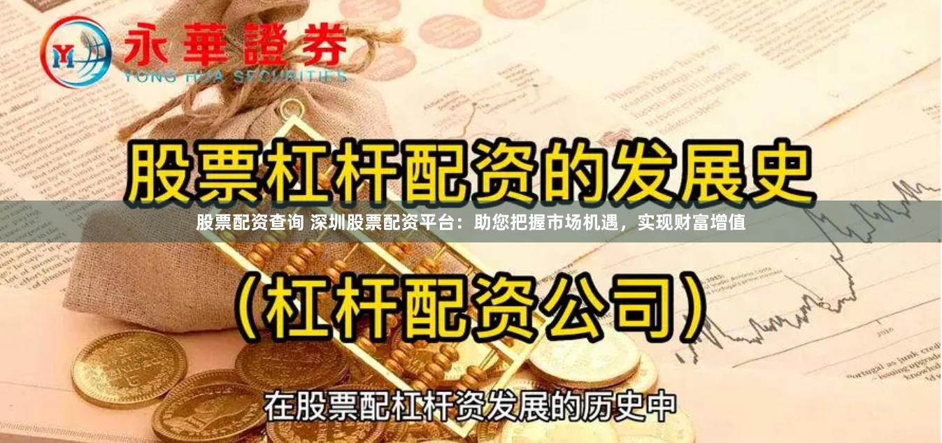 股票配资查询 深圳股票配资平台：助您把握市场机遇，实现财富增值