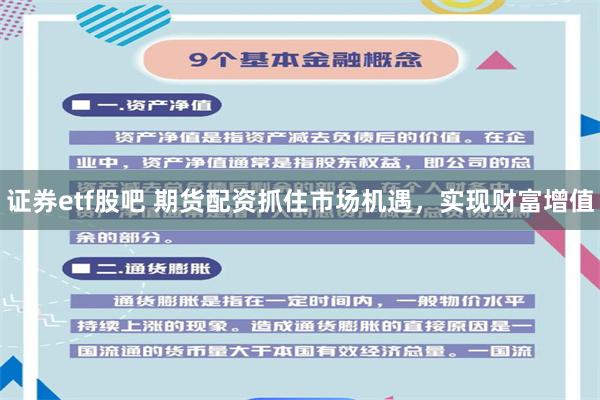 证券etf股吧 期货配资抓住市场机遇，实现财富增值